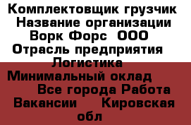 Комплектовщик-грузчик › Название организации ­ Ворк Форс, ООО › Отрасль предприятия ­ Логистика › Минимальный оклад ­ 23 000 - Все города Работа » Вакансии   . Кировская обл.